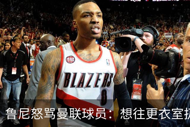 鲁尼怒骂曼联球员：想往更衣室扔个鞭炮，你们配穿这件球衣吗
